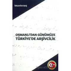 Osmanlıdan Günümüze Türkiyede Arşivcilik - İbrahim Baş - Atatürk Araştırma Merkezi