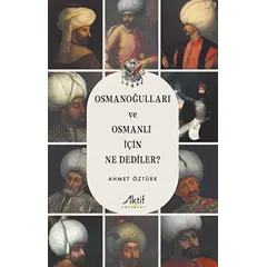Osmanoğulları ve Osmanlı İçin Ne Dediler? - Ahmet Öztürk - Aktif Yayınevi