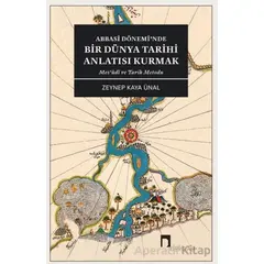 Abbasi Dönemi’nde Bir Dünya Tarihi Anlatısı Kurmak - Zeynep Kaya Ünal - Dergah Yayınları