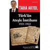 Türk’ün Ateşle İmtihanı 1921-1922 - Taha Akyol - Doğan Kitap