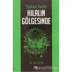 Türkün Tarihi Hilalin Gölgesinde - Ali Güler - Halk Kitabevi
