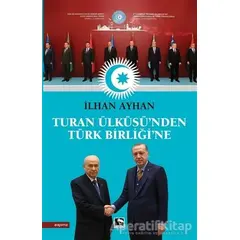 Turan Ülküsü’nden Türk Birliği’ne - İlhan Ayhan - Çınaraltı Yayınları