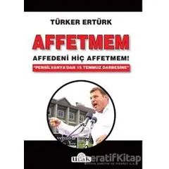 Affetmem: Affedeni Hiç Affetmem! - Türker Ertürk - Ulak Yayıncılık