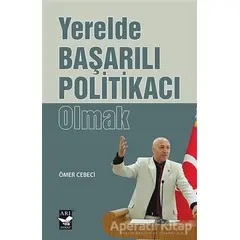 Yerelde Başarılı Politikacı Olmak - Ömer Cebeci - Arı Sanat Yayınevi