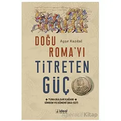 Doğu Roma’yı Titreten Güç - Ayşe Kazdal - İdeal Kültür Yayıncılık