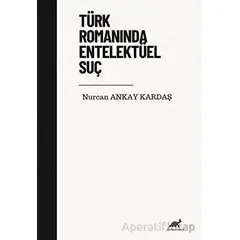 Türk Romanında Entelektüel Suç - Nurcan Ankay Kardaş - Paradigma Akademi Yayınları