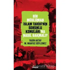 Bir Müslüman İslam Tarihi’nin Sorunlu Konuları’na Nasıl Bakmalı? - Yasin Aktay - Beyan Yayınları