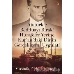 Atatürk’e Bedduayı Bırak! Hurafeler Yerine Kur’an’daki Dinin Gerçeklerini Uygulat!