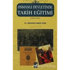 Osmanlı Devletinde Tarih Eğitimi (1839 - 1922) - İbrahim Caner Türk - Arı Sanat Yayınevi