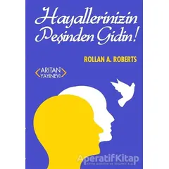 Hayallerinizin Peşinden Gidin - Rollan A. Roberts - Arıtan Yayınevi