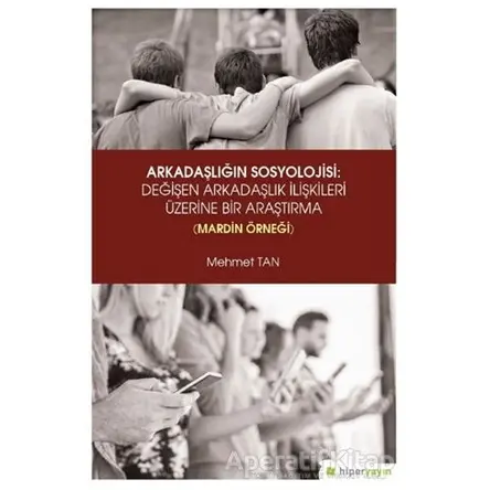 Arkadaşlığın Sosyolojisi: Değişen Arkadaşlık İlişkileri Üzerine Bir Araştırma (Mardin Örneği)