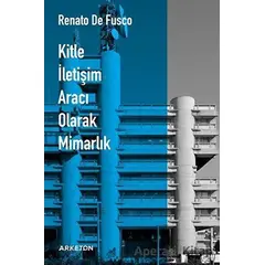 Kitle İletişim Aracı Olarak Mimarlık - Renato De Fusco - Arketon Yayıncılık