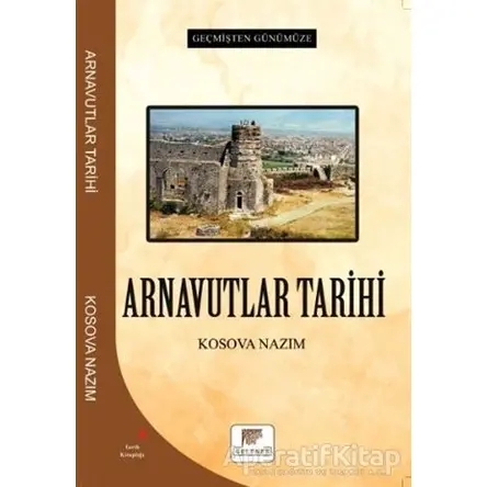 Arnavutlar Tarihi - Geçmişten Günümüze - Kosova Nazım - Gelenek Yayıncılık