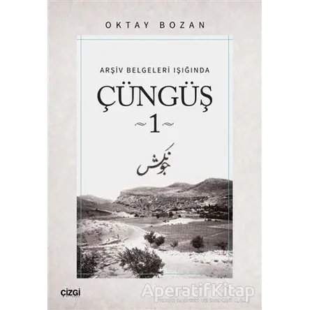 Arşiv Belgeleri Işığında - Çüngüş 1 - Oktay Bozan - Çizgi Kitabevi Yayınları