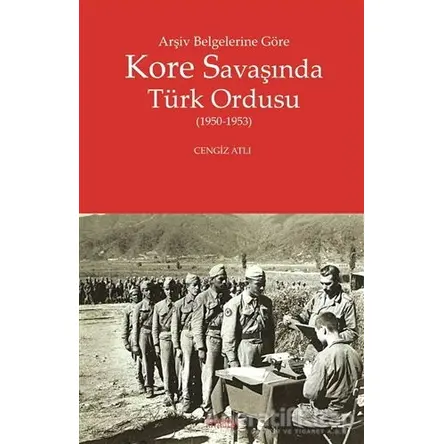 Arşiv Belgelerine Göre Kore Savaşında Türk Ordusu - Cengiz Atlı - Kitabevi Yayınları