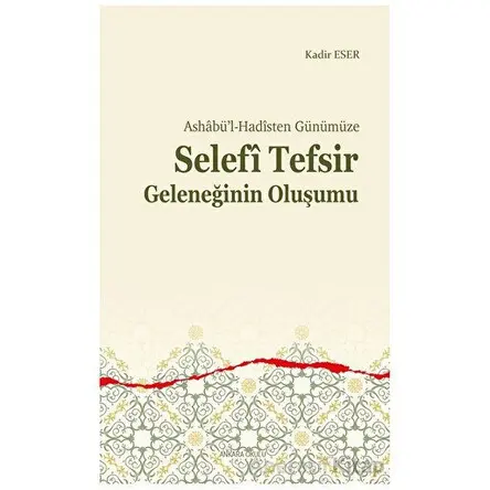 Ashabü’l-Hadîsten Günümüze - Selefi Tefsir Geleneğinin Oluşumu - Kadir Eser - Ankara Okulu Yayınları