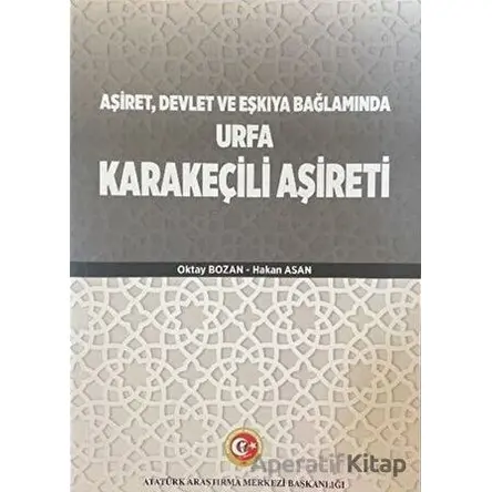 Aşiret Devlet ve Eşkıya Bağlamında Urfa Karakeçili Aşireti - Oktay Bozan - Atatürk Araştırma Merkezi