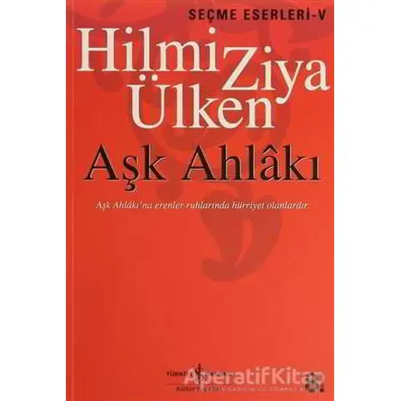 Aşk Ahlakı -Seçme Eserleri -5 - Hilmi Ziya Ülken - İş Bankası Kültür Yayınları