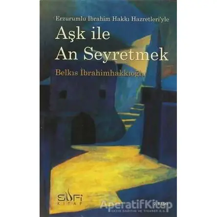 Aşk ile An Seyretmek - Belkıs İbrahimhakkıoğlu - Sufi Kitap