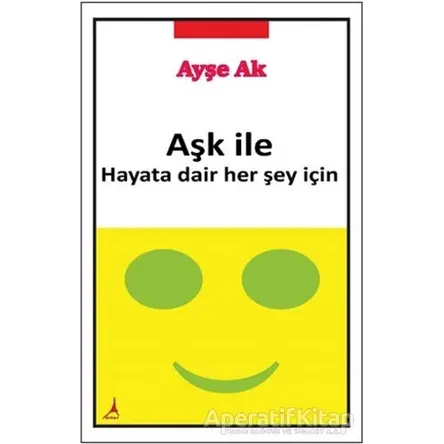 Aşk İle Hayata Dair Her Şey İçin - Ayşe Ak - Alter Yayıncılık