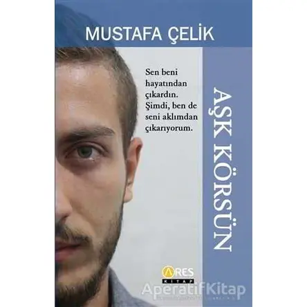 Aşk Körsün - Mustafa Çelik - Ares Yayınları