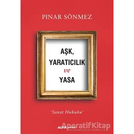 Aşk Yaratıcılık ve Yasa - Pınar Sönmez - Alfa Yayınları