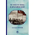 Ve Yolun Sonu Çanakkale - Levent Şener - Yükseliş Yayınları