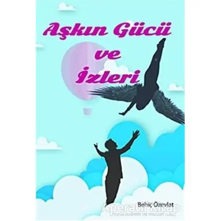 Aşkın Gücü ve İzleri - Behiç Özevlat - Kitap Dostu Yayınları