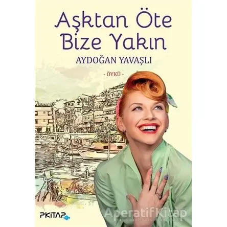 Aşktan Öte Bize Yakın - Aydoğan Yavaşlı - P Kitap Yayıncılık