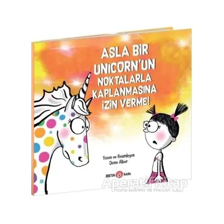 Asla Bir Unicorn’un Noktalarla Kaplanmasına İzin Verme! - Diane Alber - Beta Kids