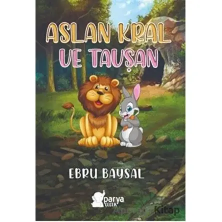 Aslan Kral ve Tavşan - Ebru Baysal - Parya Kitap