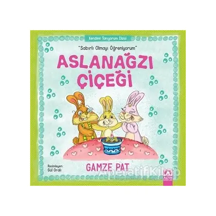 Aslanağzı Çiçeği - Sabırlı Olmayı Öğreniyorum - Gamze Pat - Altın Kitaplar