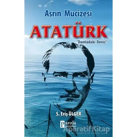 Asrın Mucizesi Atatürk - S. Eriş Ülger - Parola Yayınları