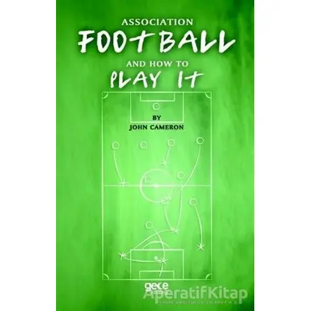 Association Football And How To Play It - John Cameron - Gece Kitaplığı