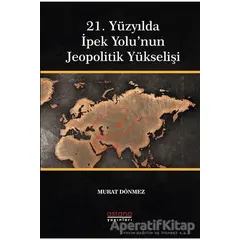 21. Yüzyılda İpek Yolu’nun Jeopolitik Yükselişi - Murat Dönmez - Astana Yayınları