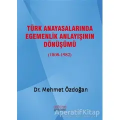 Türk Anayasalarında Egemenlik Anlayışının Dönüşümü (1808-1982) - Mehmet Özdoğan - Astana Yayınları