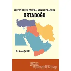 Küresel Enerji Politikalarının Kıskacında Ortadoğu - Sonay Şahin - Astana Yayınları