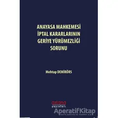 Anayasa Mahkemesi İptal Kararlarının Geriye Yürümezliği Sorunu - Mehtap Demirörs - Astana Yayınları