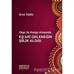 Olgu ile Kurgu Arasında Eşari Geleneğin Şiilik Algısı - Ümit Toru - Astana Yayınları
