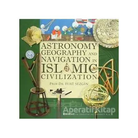 Astronomy, Geography and Navigations in Islamic Civilization - Fuat Sezgin - Boyut Yayın Grubu