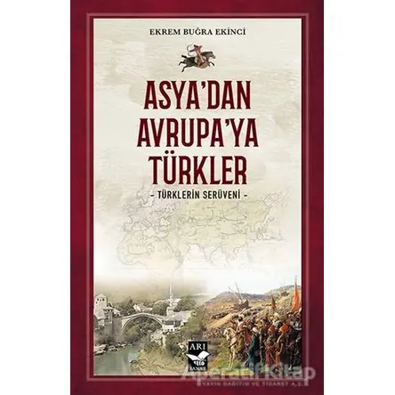 Asya’dan Avrupa’ya Türkler - Ekrem Buğra Ekinci - Arı Sanat Yayınevi