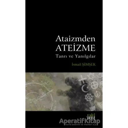 Ataizmden Ateizme - İsmail Şimşek - Eski Yeni Yayınları