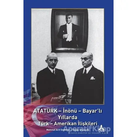 Atatürk - İnönü - Bayarlı Yıllarda Türk - Amerikan İlişkileri - Tugay Uluçevik - Sonçağ Yayınları