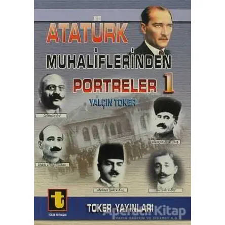 Atatürk Muhaliflerinden Portreler 1 - Yalçın Toker - Toker Yayınları