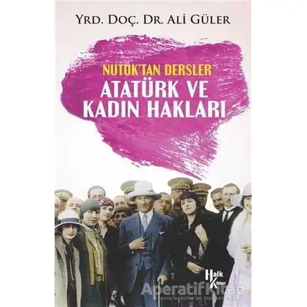 Atatürk ve Kadın Hakları - Nutuktan Dersler - Ali Güler - Halk Kitabevi