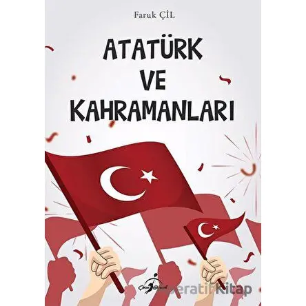 Atatürk ve Kahramanları - Faruk Çil - Çocuk Gezegeni