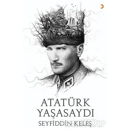 Atatürk Yaşasaydı - Seyfiddin Keleş - Cinius Yayınları