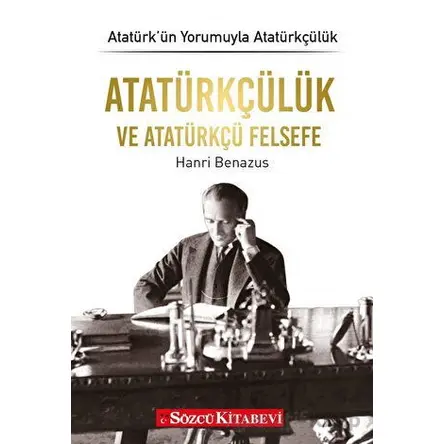 Atatürkçülük ve Atatürkçü Felsefe - Hanri Benazus - Sözcü Kitabevi
