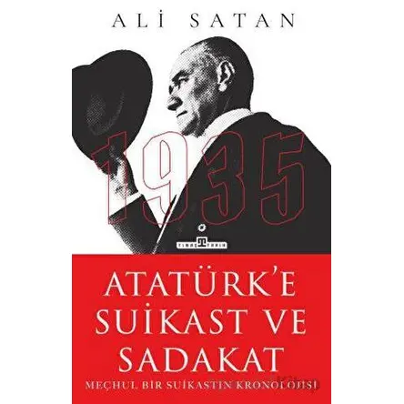 Atatürk’e Suikast ve Sadakat - Ali Satan - Timaş Yayınları