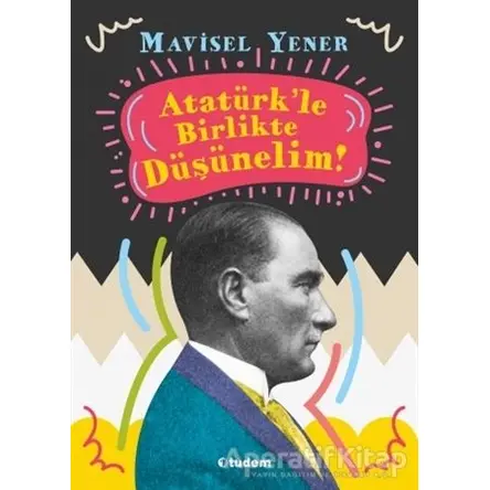 Atatürkle Birlikte Düşünelim - Mavisel Yener - Tudem Yayınları